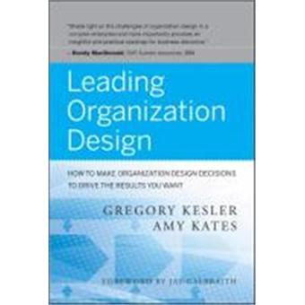 Leading Organization Design: How to Make Organization Design Decisions to Drive the Results You Want